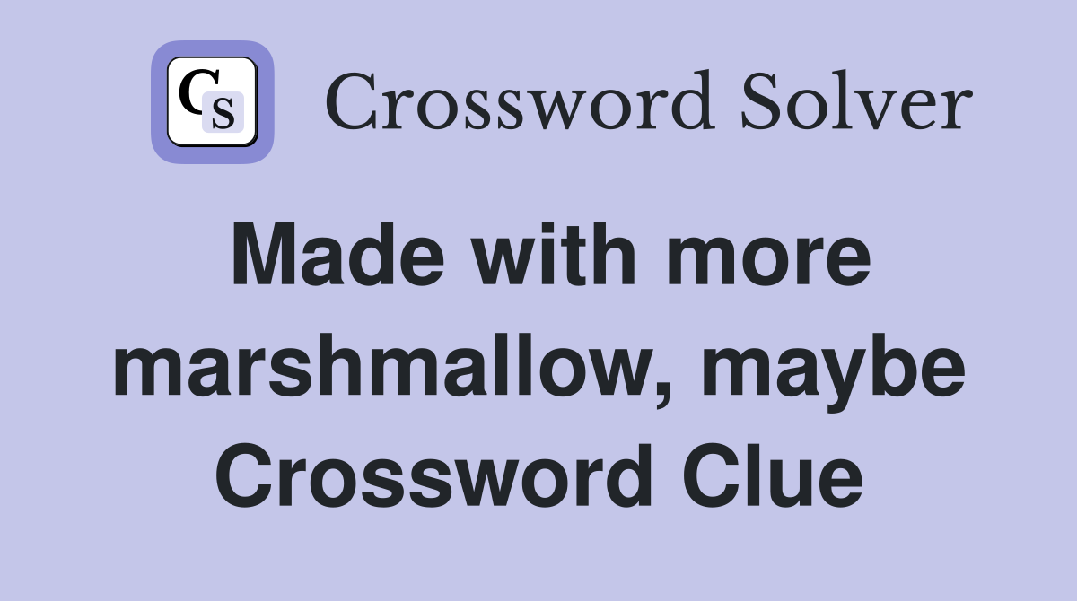 Made with more marshmallow, maybe Crossword Clue