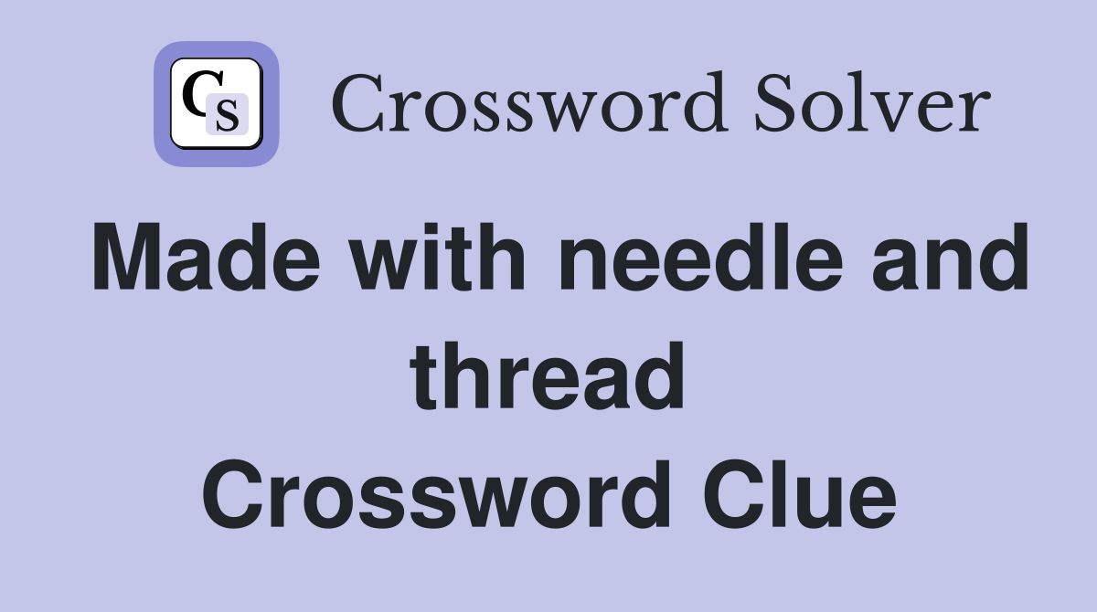 Made with needle and thread Crossword Clue