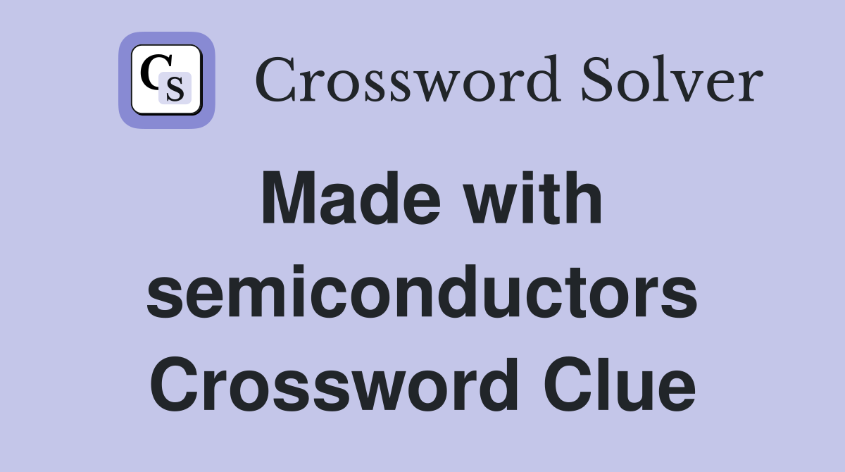 Made with semiconductors Crossword Clue