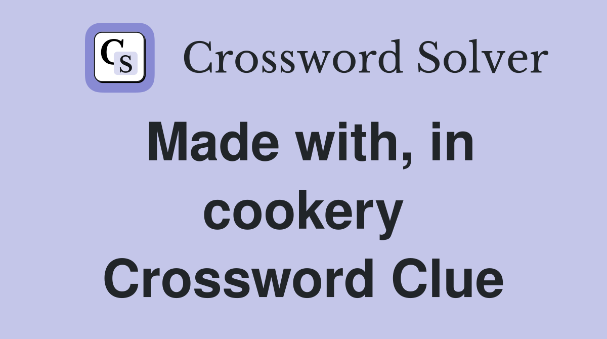 Made with, in cookery Crossword Clue