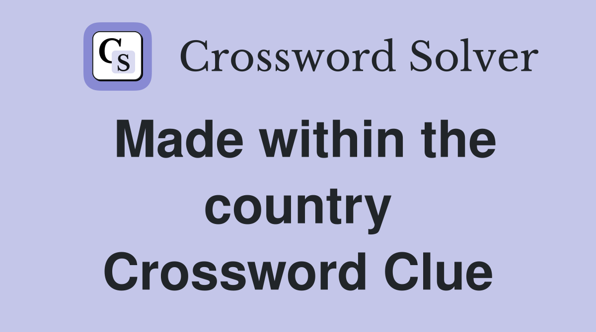Made within the country Crossword Clue