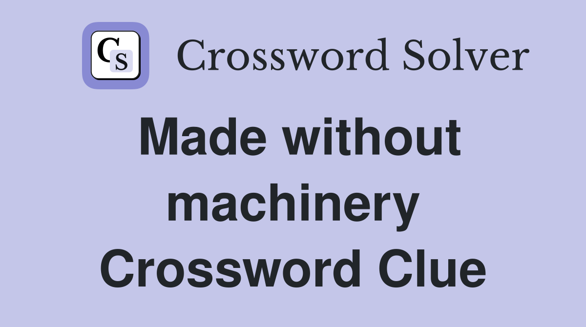 Made without machinery Crossword Clue