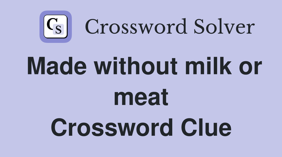 Made without milk or meat Crossword Clue
