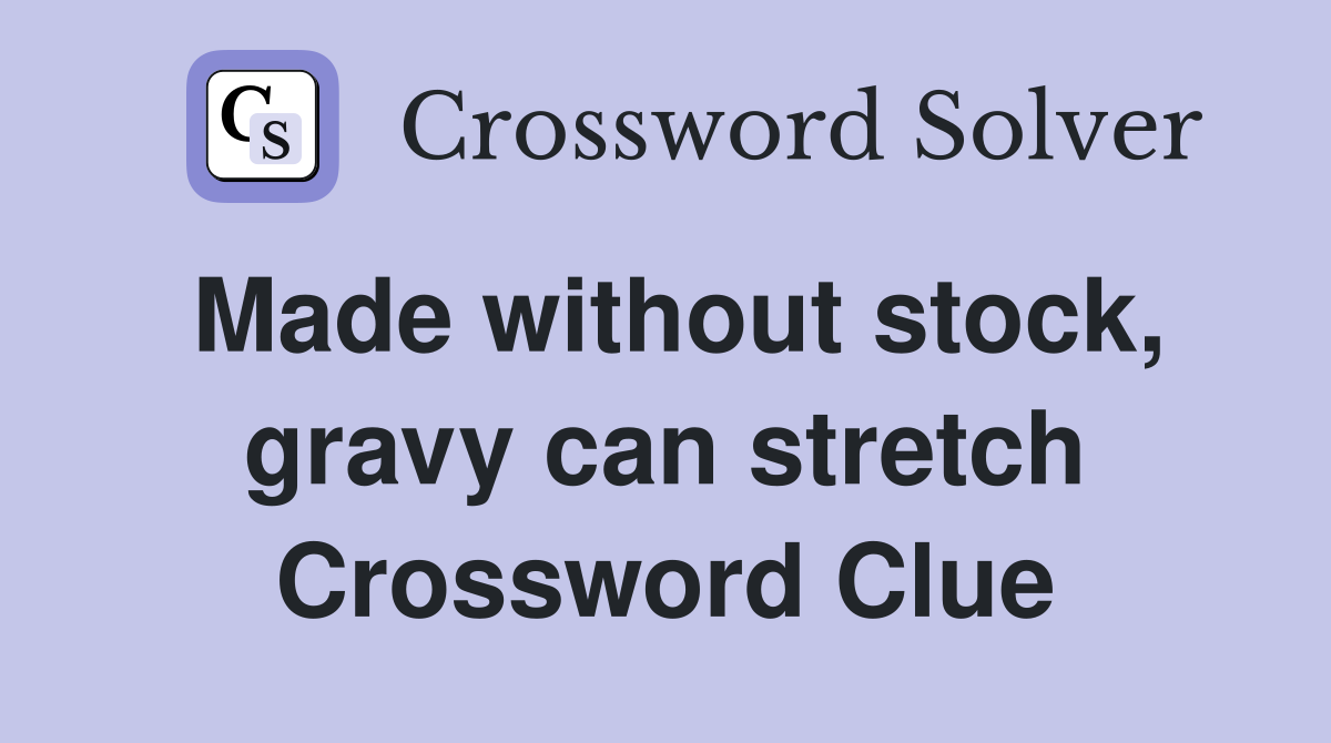 Made without stock, gravy can stretch Crossword Clue