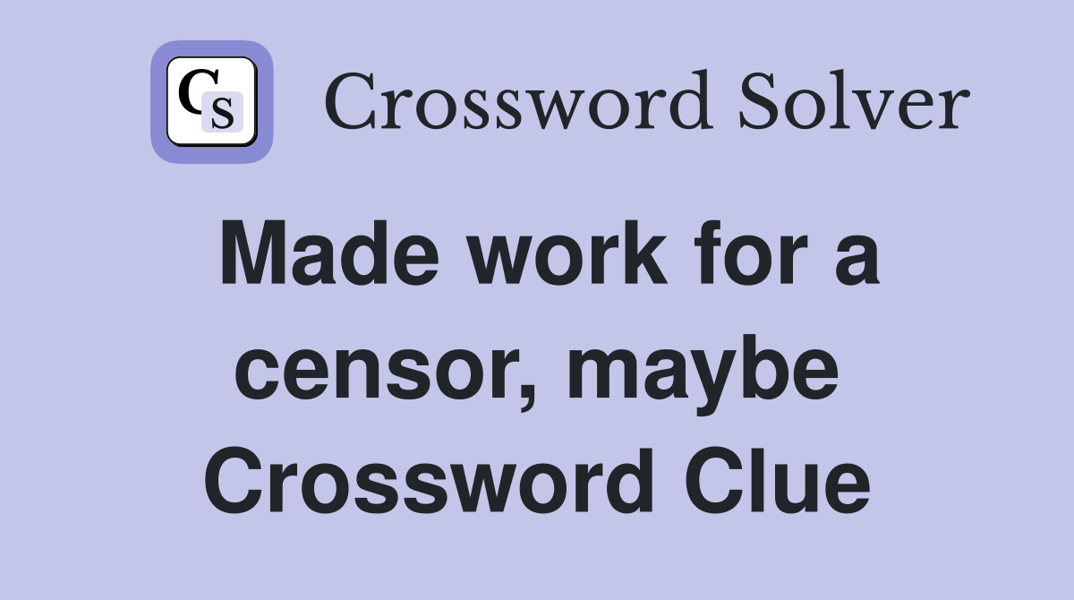 Made work for a censor, maybe Crossword Clue