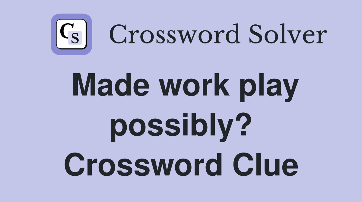 Made work play possibly? Crossword Clue