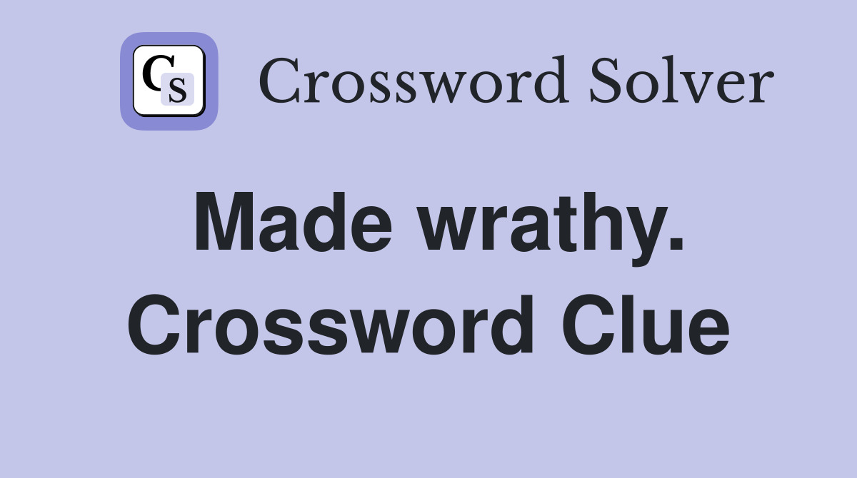 Made wrathy. Crossword Clue