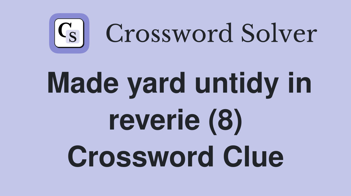 Made yard untidy in reverie (8) Crossword Clue