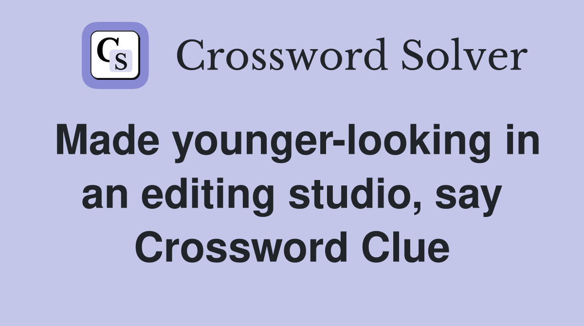 Made younger-looking in an editing studio, say Crossword Clue