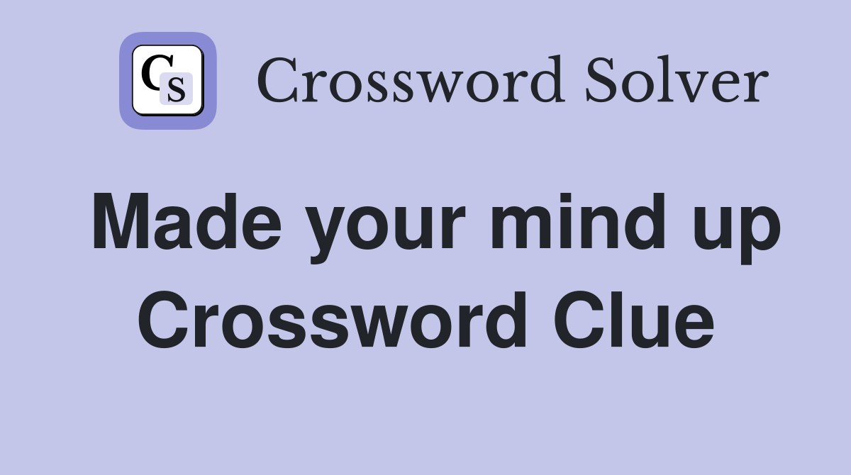 Made your mind up Crossword Clue