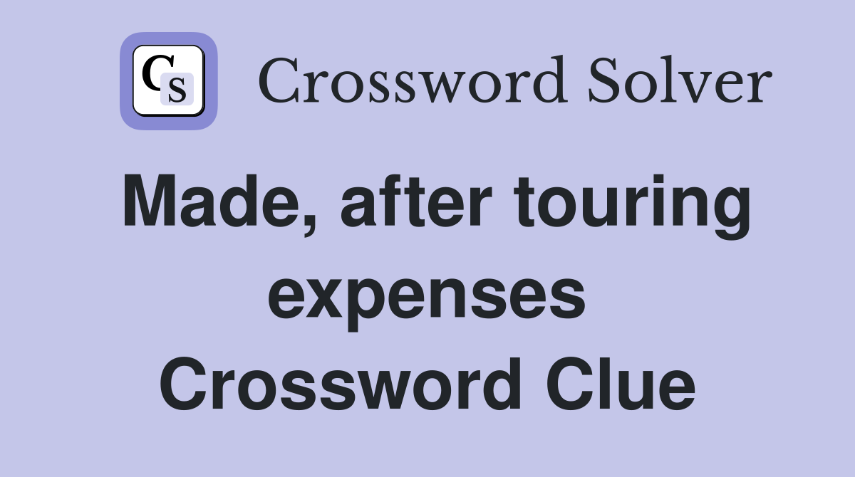 Made, after touring expenses Crossword Clue