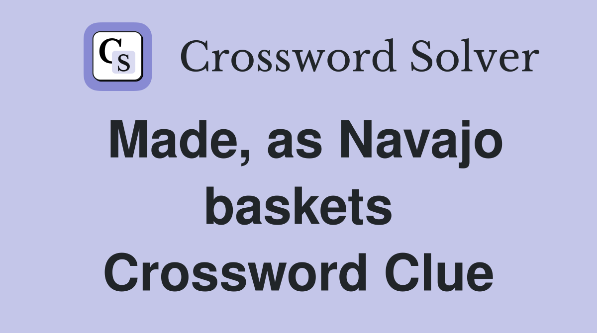 Made, as Navajo baskets Crossword Clue