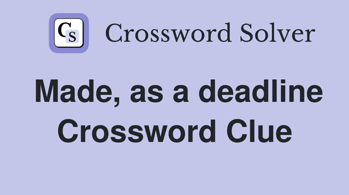 Made, as a deadline Crossword Clue
