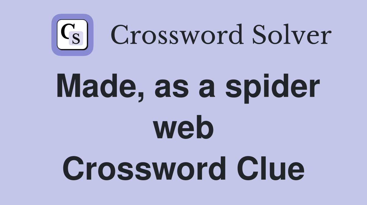 Made, as a spider web Crossword Clue