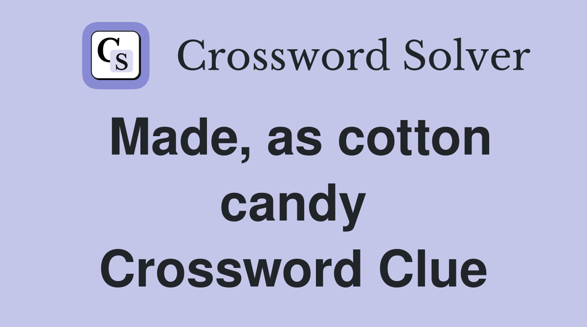 Made, as cotton candy Crossword Clue