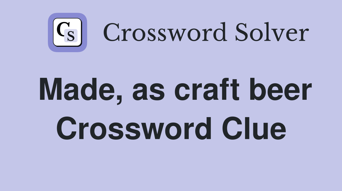 Made, as craft beer Crossword Clue