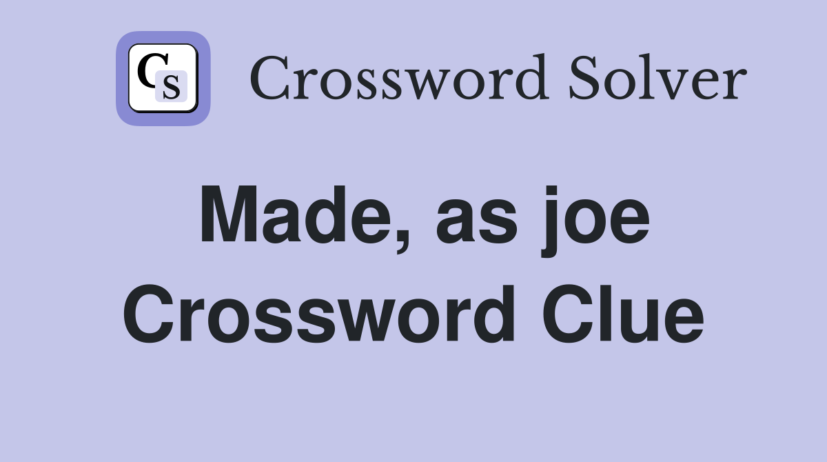 Made, as joe Crossword Clue