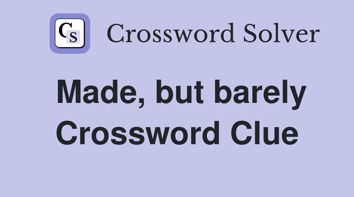 Made, but barely Crossword Clue