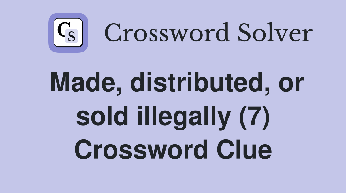 Made, distributed, or sold illegally (7) Crossword Clue