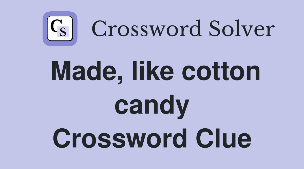 Made, like cotton candy Crossword Clue