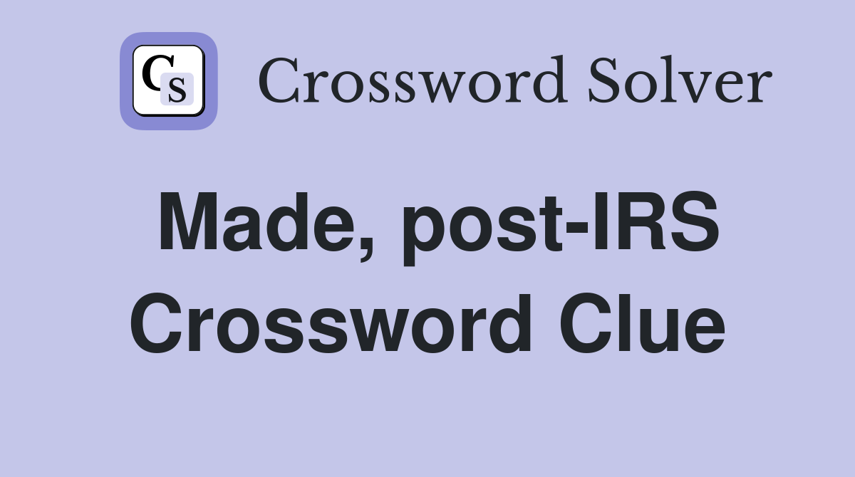 Made, post-IRS Crossword Clue