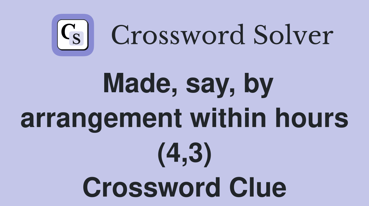 Made, say, by arrangement within hours (4,3) Crossword Clue