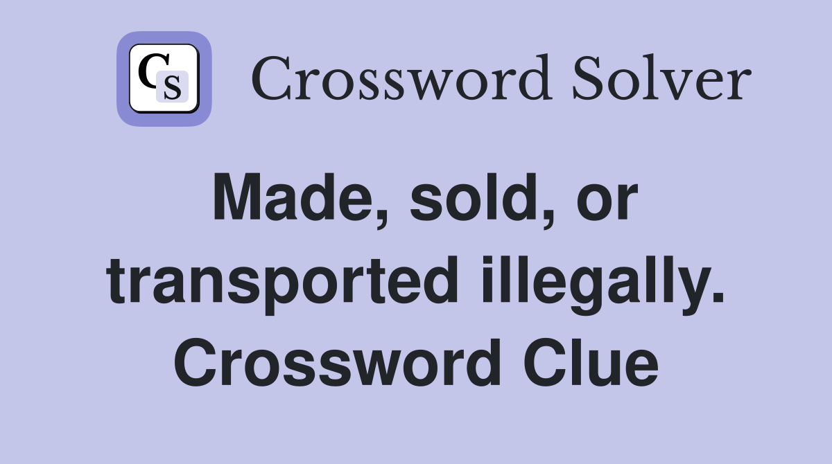Made, sold, or transported illegally. Crossword Clue