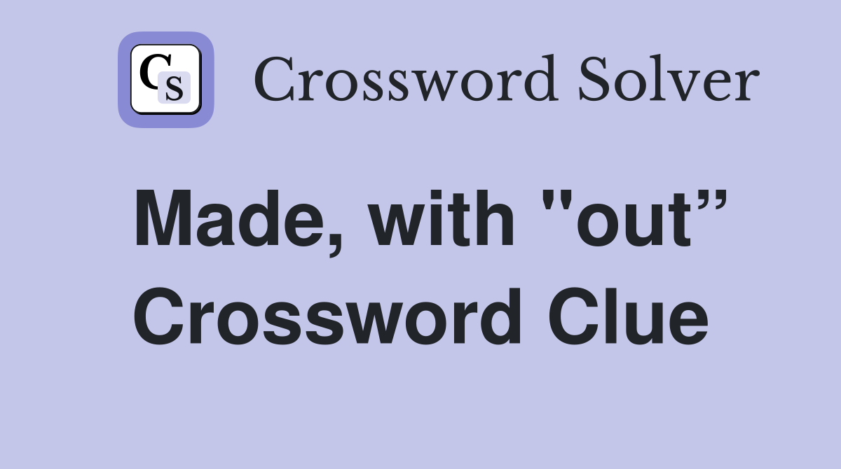 Made, with "out” Crossword Clue