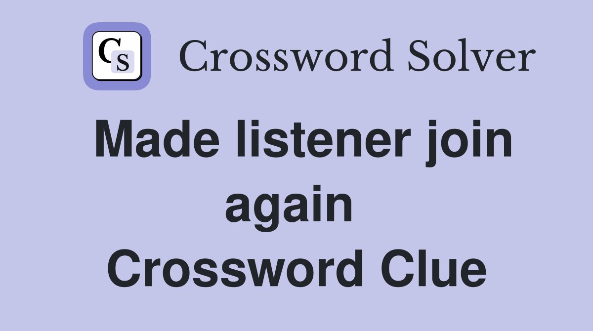 Made listener join again  Crossword Clue