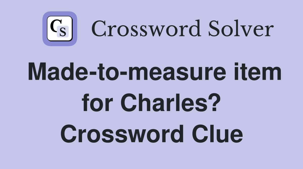 Made-to-measure item for Charles? Crossword Clue