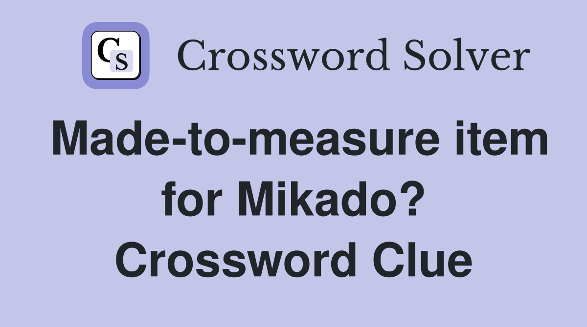 Made-to-measure item for Mikado? Crossword Clue