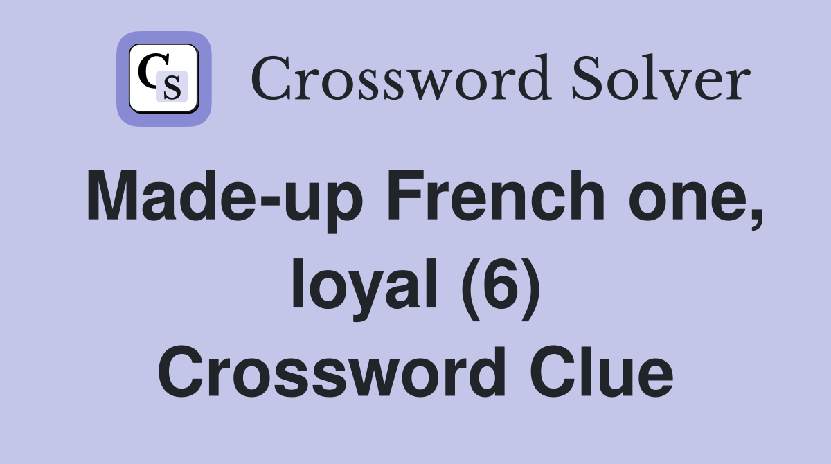 Made-up French one, loyal (6) Crossword Clue