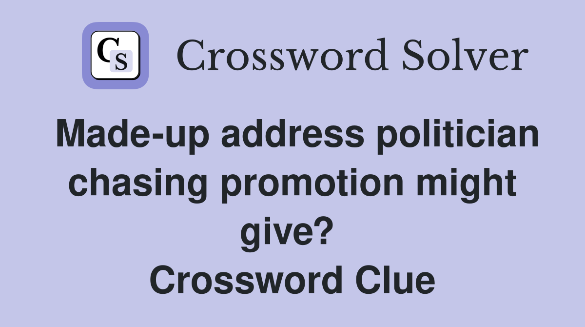 Made-up address politician chasing promotion might give?  Crossword Clue