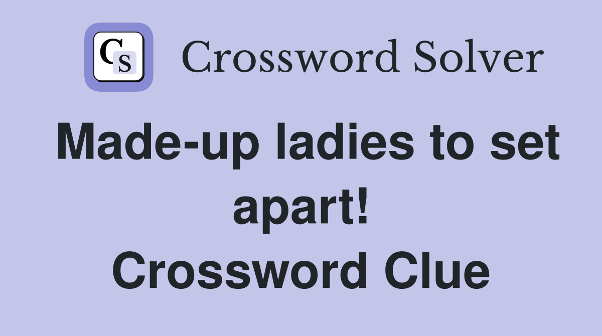Made-up ladies to set apart! Crossword Clue