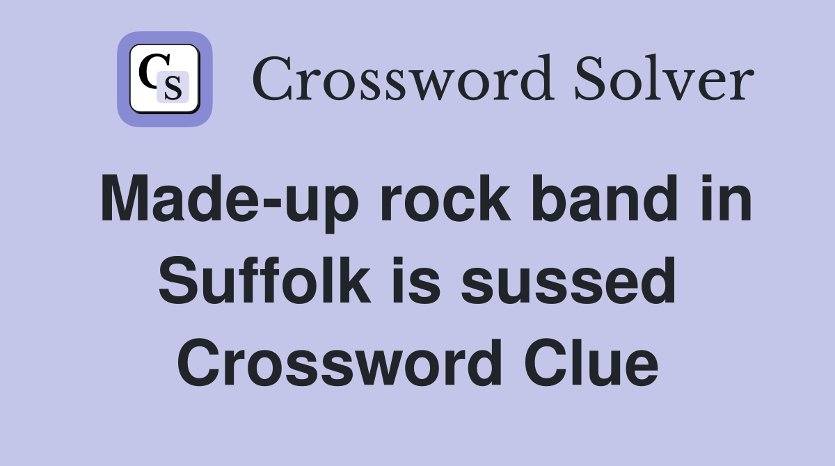 Made-up rock band in Suffolk is sussed Crossword Clue