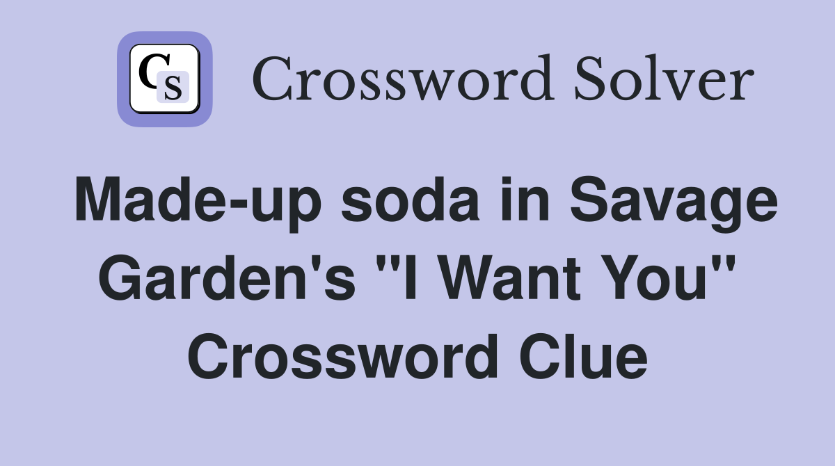 Made-up soda in Savage Garden's "I Want You" Crossword Clue