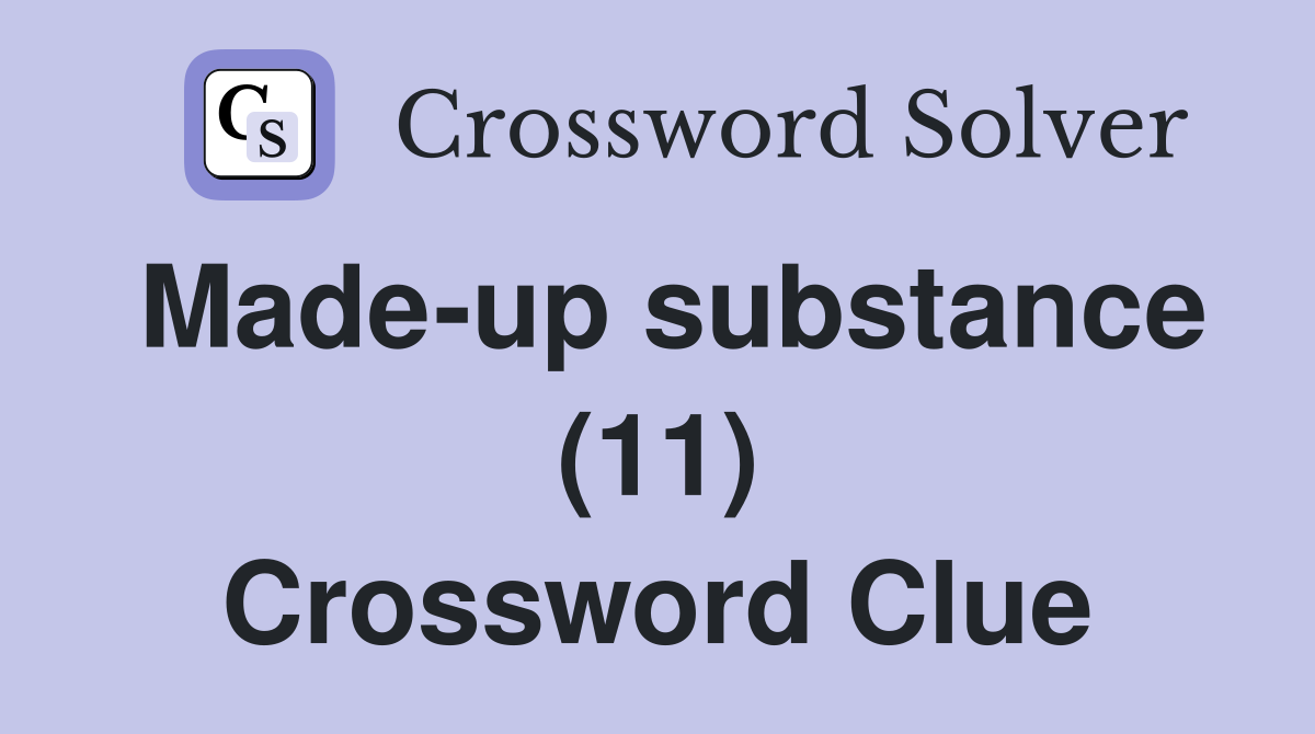 Made-up substance (11) Crossword Clue