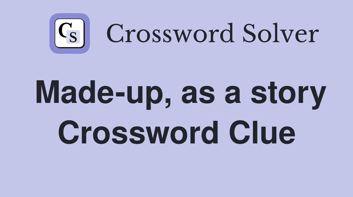 Made-up, as a story Crossword Clue
