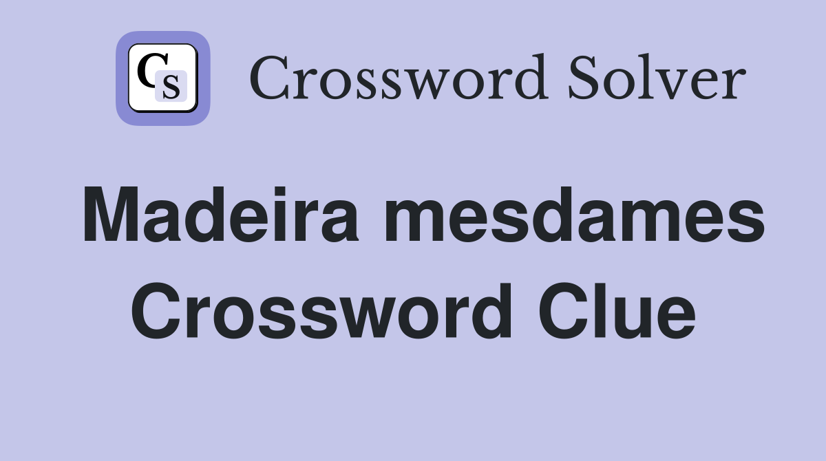 Madeira mesdames Crossword Clue