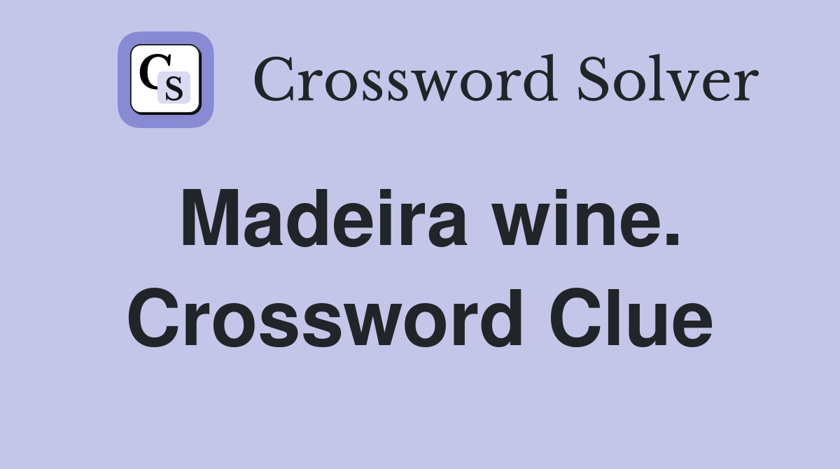 Madeira wine. Crossword Clue