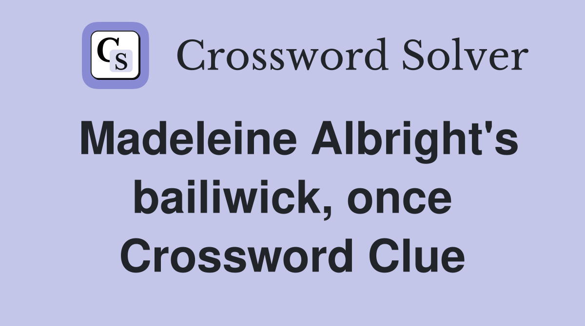 Madeleine Albright's bailiwick, once Crossword Clue