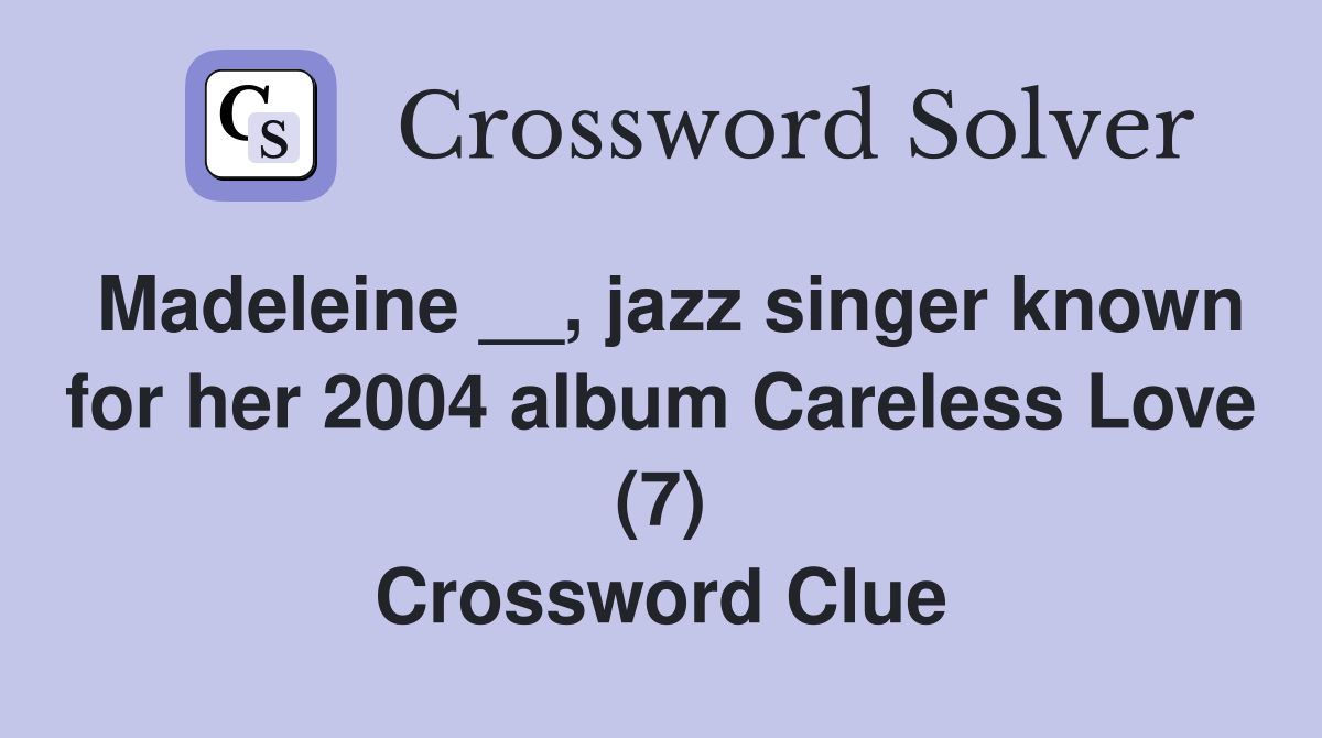 Madeleine __, jazz singer known for her 2004 album Careless Love (7) Crossword Clue