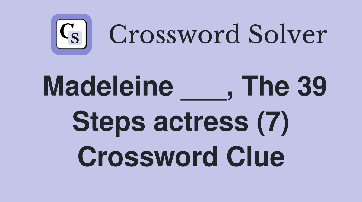 Madeleine ___, The 39 Steps actress (7) Crossword Clue