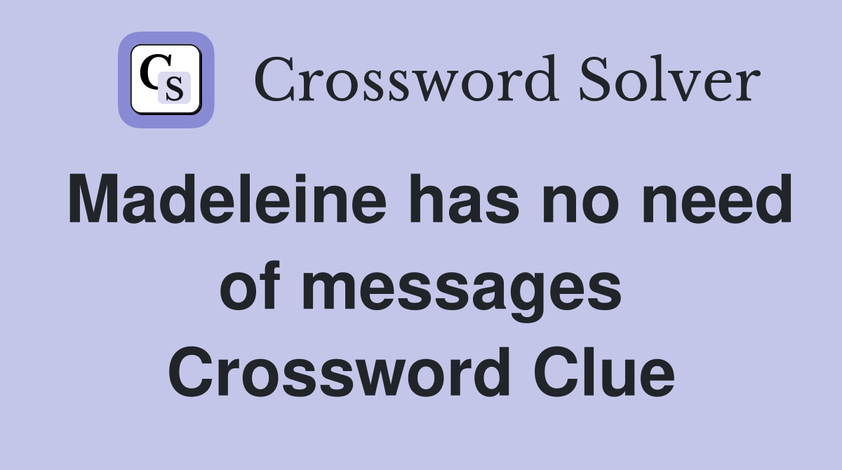 Madeleine has no need of messages Crossword Clue
