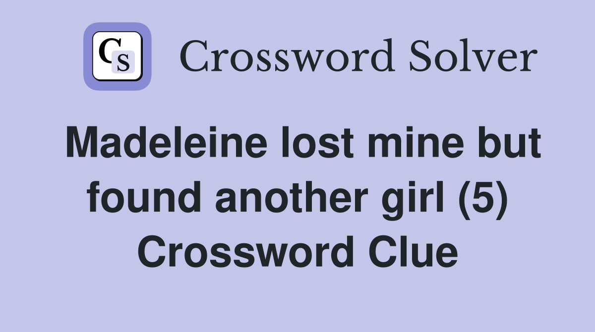 Madeleine lost mine but found another girl (5) Crossword Clue