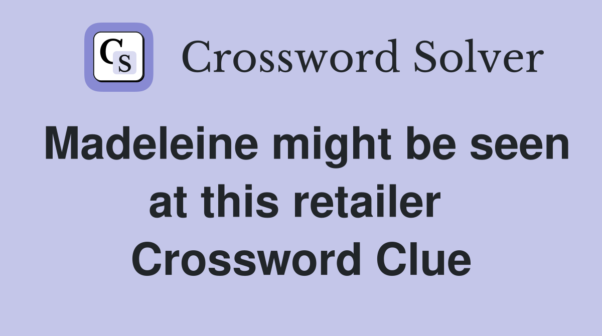 Madeleine might be seen at this retailer  Crossword Clue
