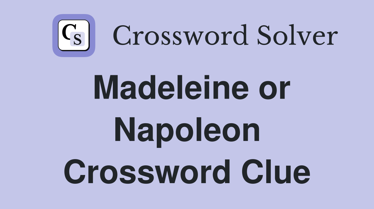 Madeleine or Napoleon Crossword Clue