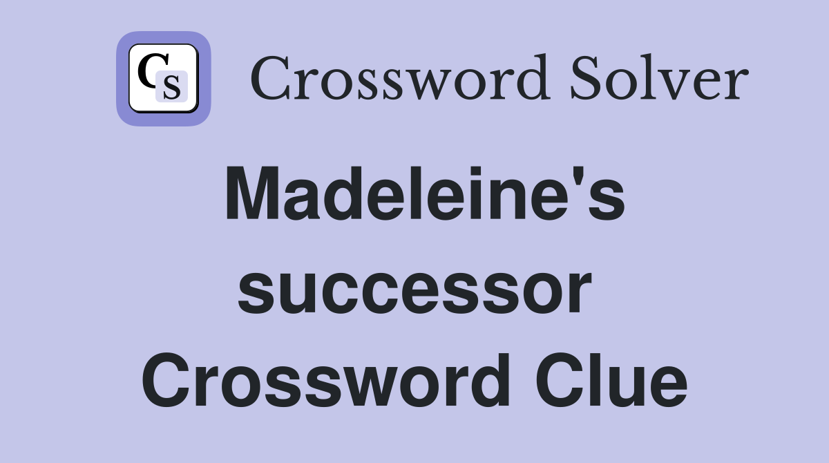 Madeleine's successor Crossword Clue