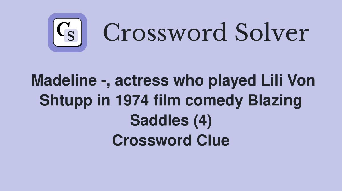 Madeline -, actress who played Lili Von Shtupp in 1974 film comedy Blazing Saddles (4) Crossword Clue