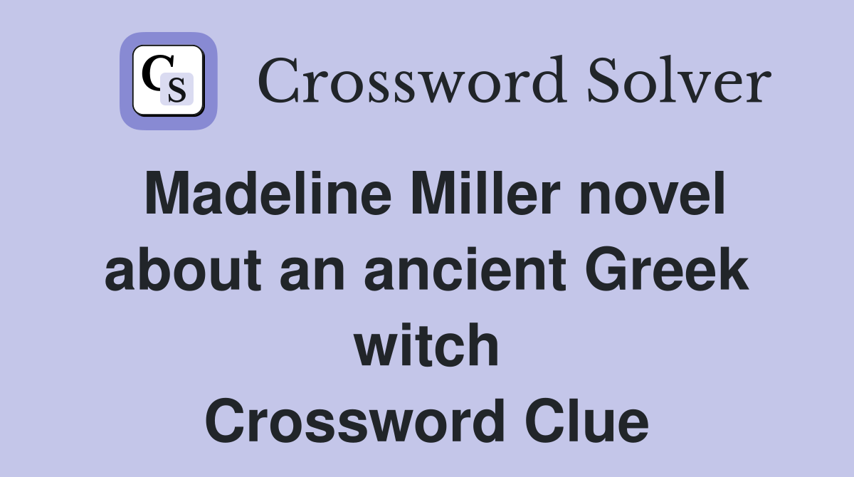 Madeline Miller novel about an ancient Greek witch Crossword Clue
